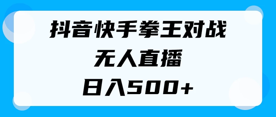 揭秘抖音快手拳王对战无人直播，小白轻松操作，日入500+ - 项目资源网