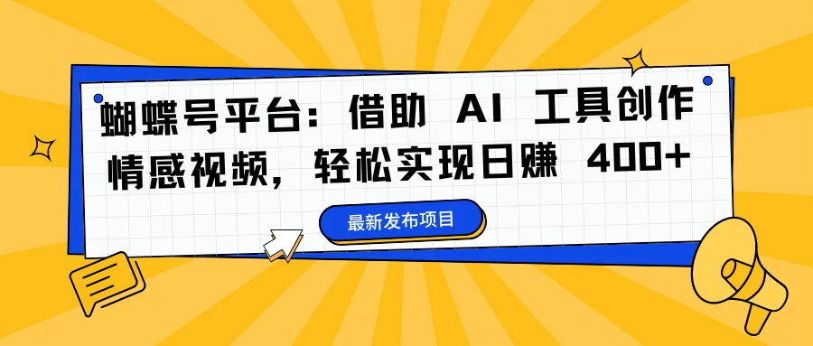 蝴蝶号平台:借助 AI 工具创作情感视频,轻松实现日赚 400+ - 项目资源网