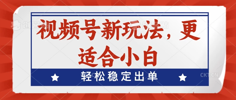 视频号带货新玩法，更适合小白，轻松稳定出单 - 项目资源网