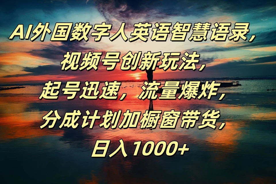 AI外国数字人英语智慧语录,视频号创新玩法,起号迅速,流量爆炸,分成计划加橱窗带货,日入1000+ - 项目资源网