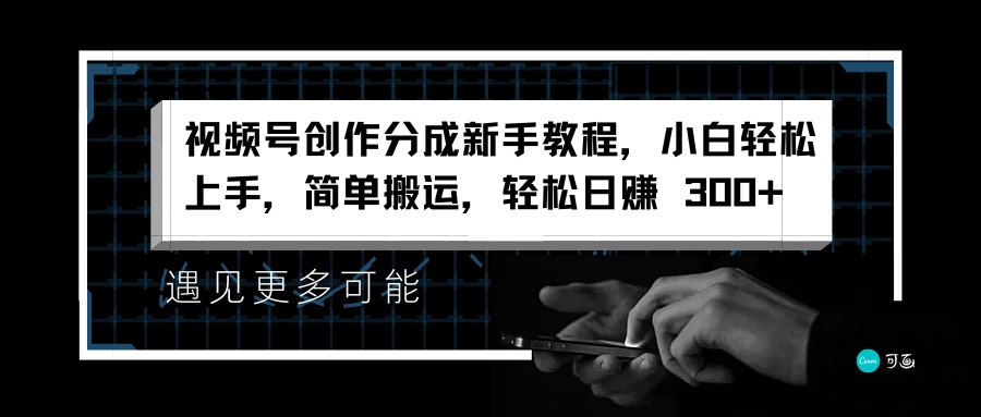 视频号创作分成新手教程,小白轻松上手,简单搬运,轻松日赚 300+ - 项目资源网