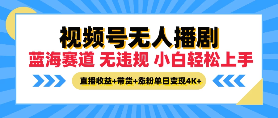 最新蓝海赛道，视频号无人播剧，小白轻松上手，直播收益+带货+涨粉单日变现4K+ - 项目资源网