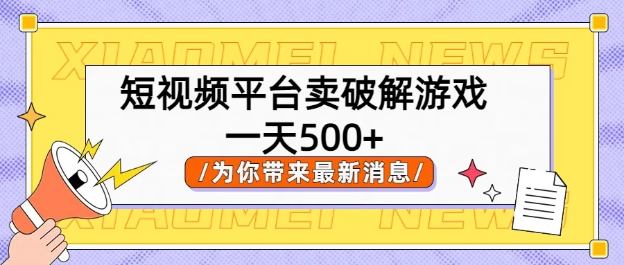 短视频平台卖破解游戏,轻松一天500+,实操教程 - 项目资源网