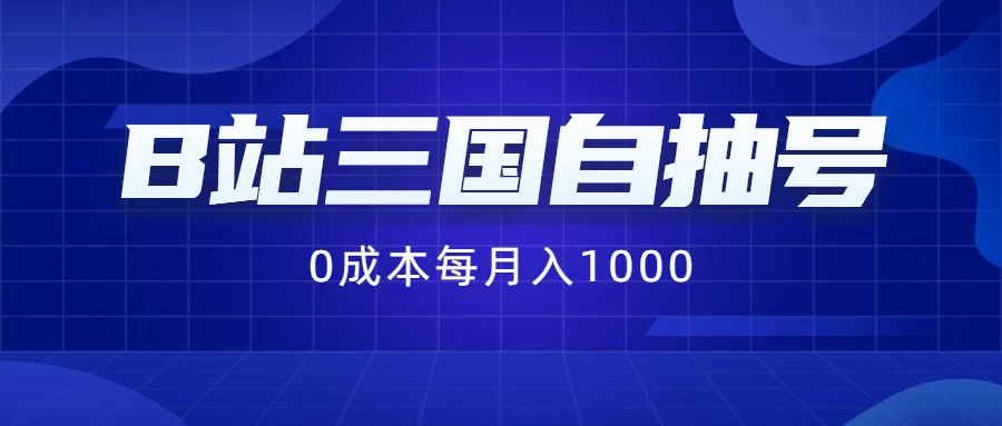 B站三国自抽号项目,0成本纯手动,每月稳赚1000+ - 项目资源网