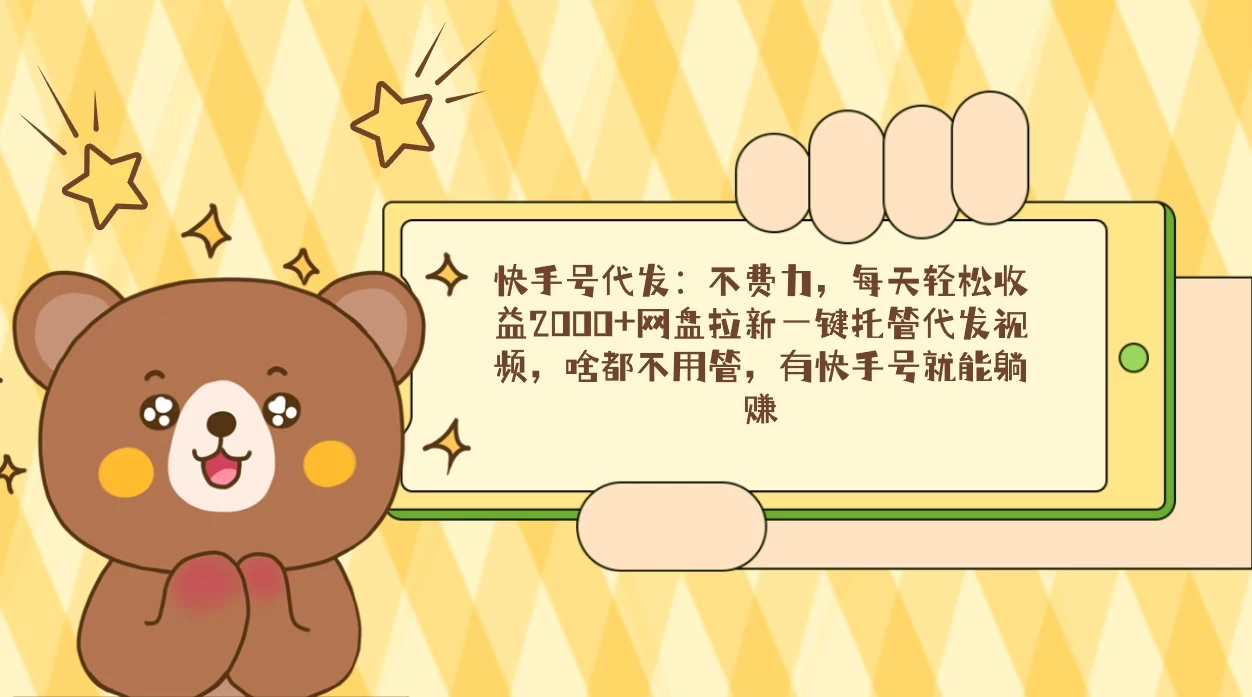 快手号代发:不费力,每天轻松收益2000+网盘拉新一键托管代发视频 - 项目资源网