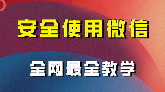 怎么安全使用微信,全网最全最细微信养号教程 - 项目资源网