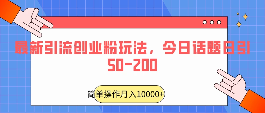 最新引流创业粉玩法,今日话题日引50-200 - 项目资源网