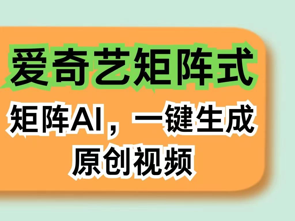 爱奇艺分成计划,AI一键生成原创视频,无需剪辑去重,智能矩阵收益,打造全新创作者收入模式 - 项目资源网