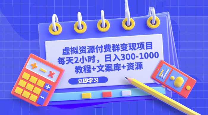 虚拟资源付费群变现项目:每天 2 小时,日入 300~1000+(教程+文案库+资源) 虚拟资源付费群变现项目:每天 2 小时,日入 300~1000+(教程+文案库+资源)