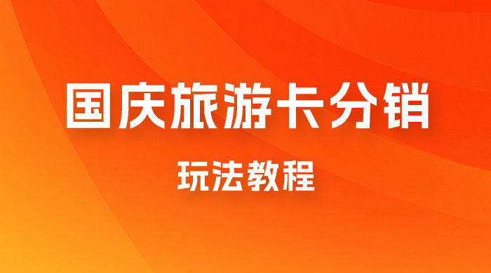 九月必做国庆节旅游卡最新分销玩法教程,最高月入 5W+,全国可做,免费代理 九月必做国庆节旅游卡最新分销玩法教程,最高月入 5W+,全国可做,免费代理