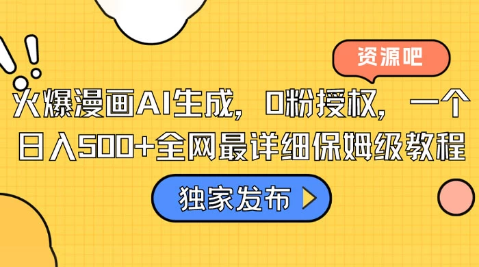 火爆漫画 AI 生成,0粉授权,一个日入500+全网最详细保姆级教程 - 项目资源网
