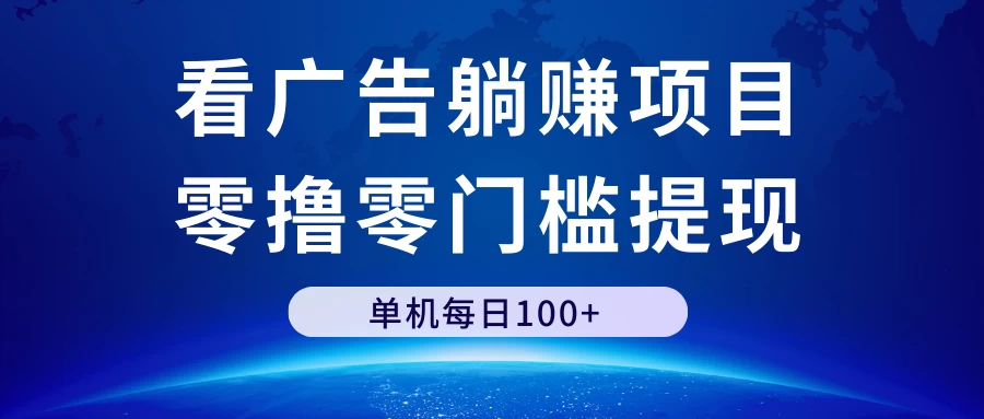 看广告躺赚项目，零撸零门槛提现，单机每日100+ - 项目资源网