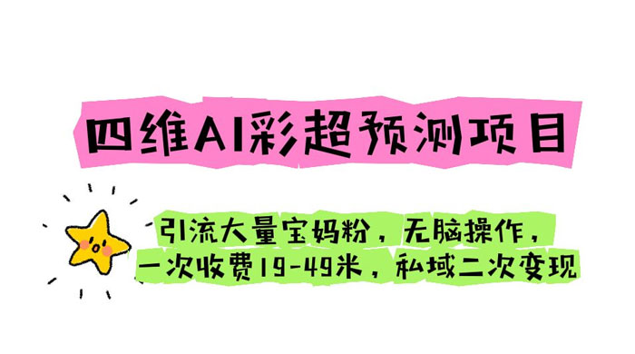 四维 AI 彩超预测项目：引流大量宝妈粉，一次收费 19~49 私域二次变现 - 项目资源网