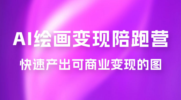 蛮驴 · AI 绘画变现陪跑营，快速产出可商业变现的图 - 项目资源网