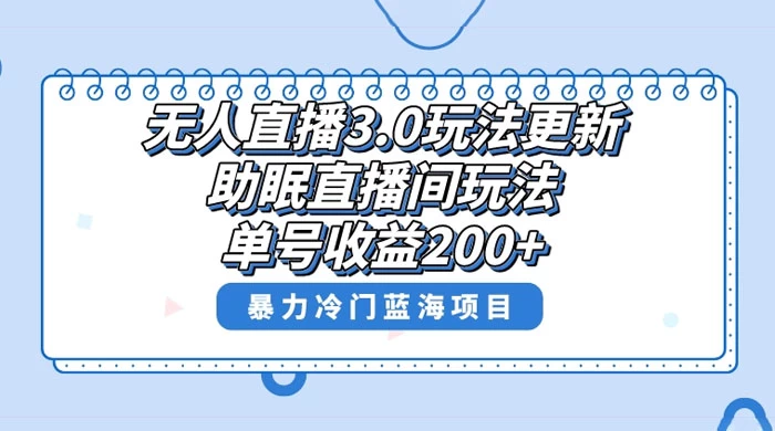 无人直播 3.0 玩法更新，助眠直播间项目，单号收益 200+，暴力冷门蓝海项目！ - 项目资源网