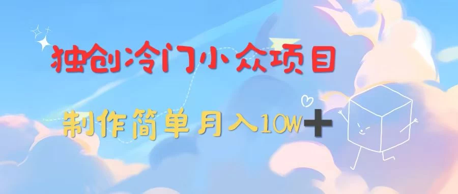 独创冷门小众项目，有钱人的最爱，暴力变现，制作简单，月入10W+ - 项目资源网