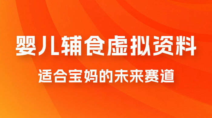适合宝妈的未来赛道，售卖婴儿辅食虚拟资料，一份 9.9-69.9 元闭眼赚钱 - 项目资源网