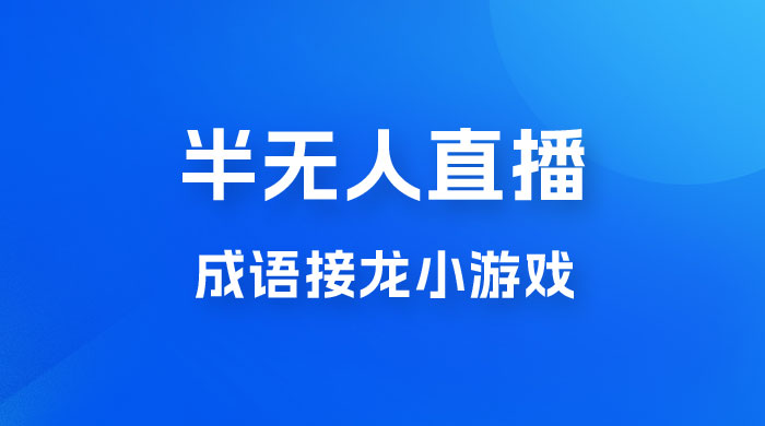 半无人直播成语接龙小游戏，每天稳定收入 200+， 小白轻松上手人人可以操作 - 项目资源网