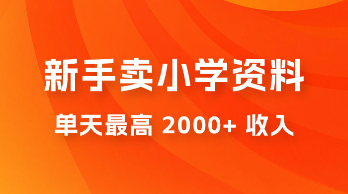 新手卖小学资料,单天最高 2000+ 收入,保姆级教程,详细拆解这套玩法 新手卖小学资料,单天最高 2000+ 收入,保姆级教程,详细拆解这套玩法