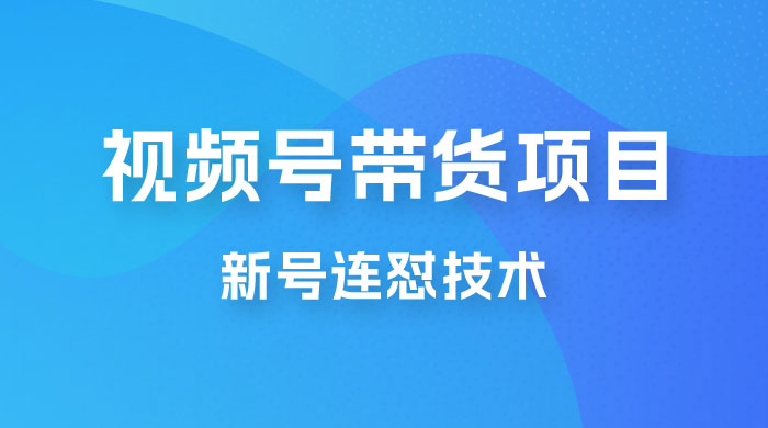 视频号带货项目,新号连怼技术,单场销量一万+ 视频号带货项目,新号连怼技术,单场销量一万+