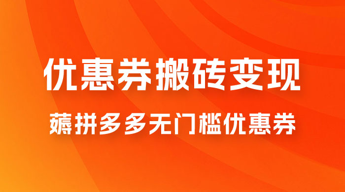 拼多多优惠券稳定搬砖变现，无需经验，高利润，详细操作教程！ - 项目资源网