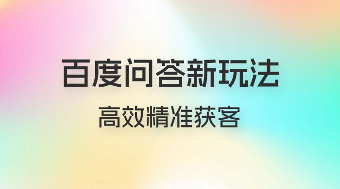 百度问答新玩法：结合百家号发垂直领域短视频，高效精准获客，定向咨询爆单思路 - 项目资源网