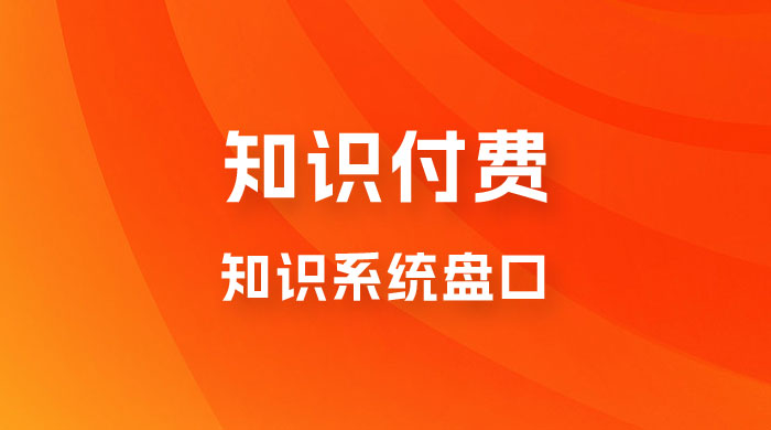 知识付费，知识系统盘口，月入1w+，新手小白直接上手 - 项目资源网