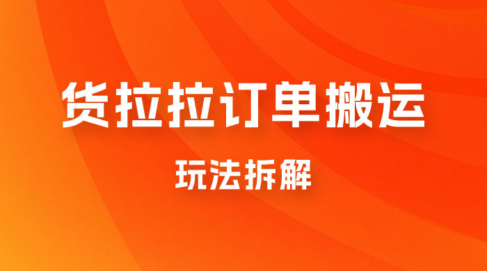 货拉拉订单搬运玩法拆解,信息差搬运,每天稳定 300-500 货拉拉订单搬运玩法拆解,信息差搬运,每天稳定 300-500
