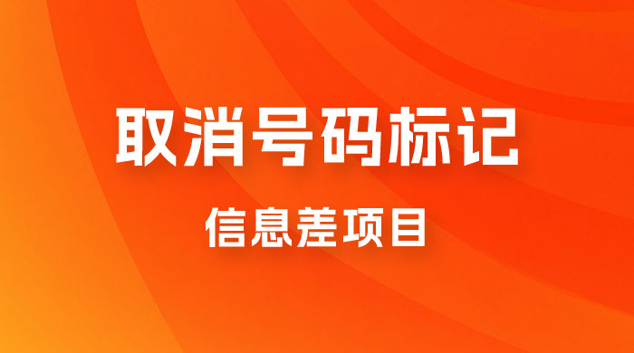 取消号码标记项目,用好信息差,每天花三四个小时,轻松月入过千 取消号码标记项目,用好信息差,每天花三四个小时,轻松月入过千